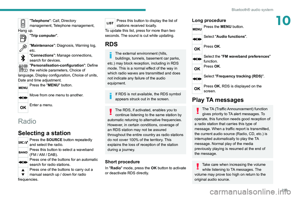 PEUGEOT EXPERT 2021  Owners Manual 239
Bluetooth® audio system
10"Telephone": Call, Directory 
management, Telephone management, 
Hang up.
"Trip computer". 
"Maintenance": Diagnosis, Warning log, 
etc.
"Con