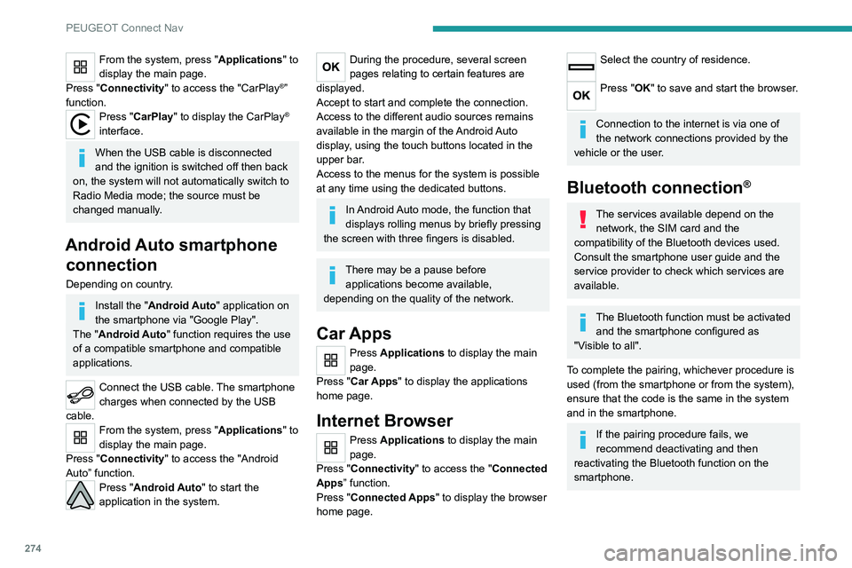 PEUGEOT EXPERT 2021  Owners Manual 274
PEUGEOT Connect Nav
From the system, press "Applications" to 
display the main page.
Press "Connectivity" to access the "CarPlay
®” 
function.
Press "CarPlay" to dis
