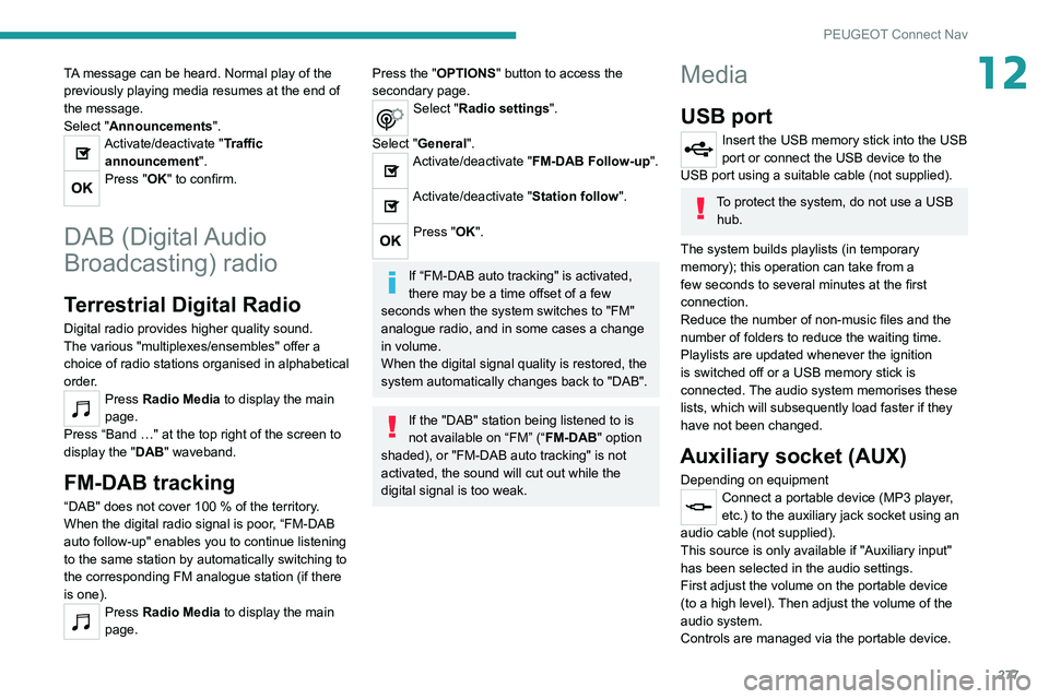 PEUGEOT EXPERT 2021  Owners Manual 277
PEUGEOT Connect Nav
12TA message can be heard. Normal play of the 
previously playing media resumes at the end of 
the message.
Select "Announcements".
Activate/deactivate "Traffic ann
