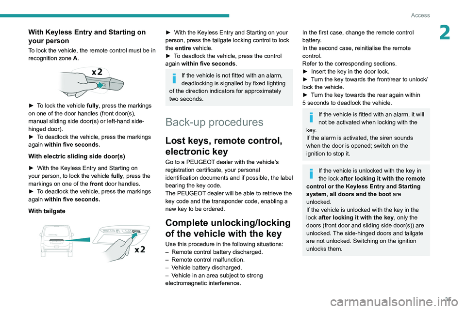PEUGEOT EXPERT 2021  Owners Manual 35
Access
2With Keyless Entry and Starting on 
your person
To lock the vehicle, the remote control must be in 
recognition zone  A.
 
 
► To lock the vehicle  fully, press the markings 
on one of th