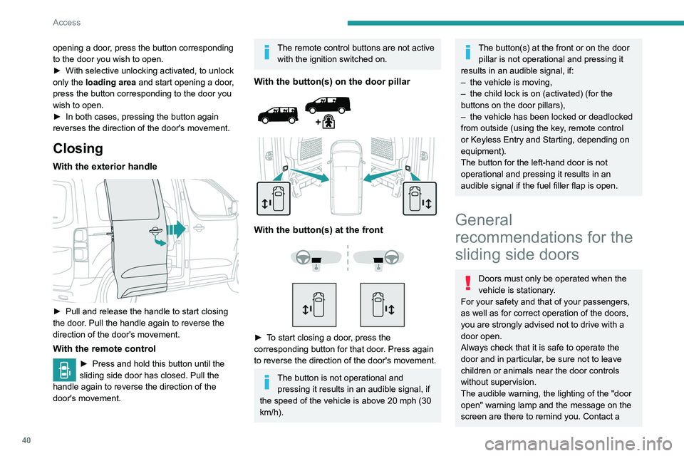PEUGEOT EXPERT 2021  Owners Manual 40
Access
opening a door, press the button corresponding 
to the door you wish to open.
► 
With selective unlocking activated, to unlock 
only the 

loading area and start opening a door, 
press the