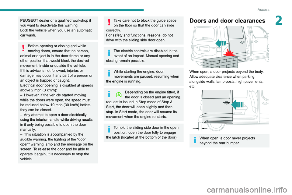 PEUGEOT EXPERT 2021  Owners Manual 41
Access
2PEUGEOT dealer or a qualified workshop if 
you want to deactivate this warning.
Lock the vehicle when you use an automatic 
car wash.
Before opening or closing and while 
moving doors, ensu