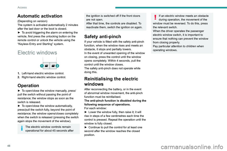 PEUGEOT EXPERT 2021  Owners Manual 48
Access
Automatic activation
(Depending on version)
The system is activated automatically 2 minutes 
after the last door or the boot is closed.
► 
T
 o avoid triggering the alarm on entering the 
