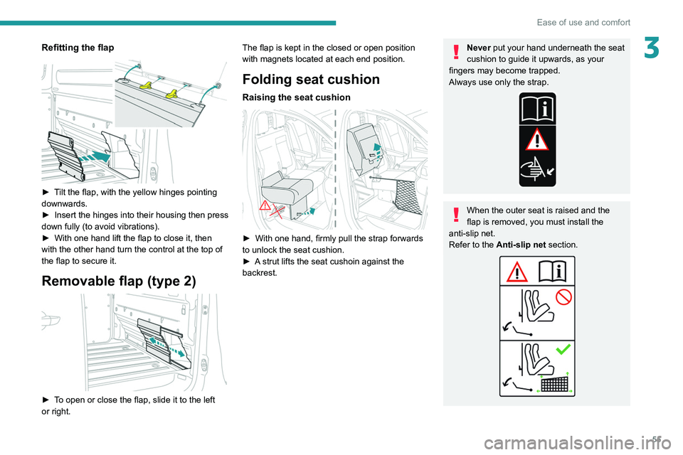 PEUGEOT EXPERT 2021  Owners Manual 55
Ease of use and comfort
3Refitting the flap 
 
► Tilt the flap, with the yellow hinges pointing 
downwards.
► 
Insert the hinges into their housing then press 
down fully (to avoid vibrations).