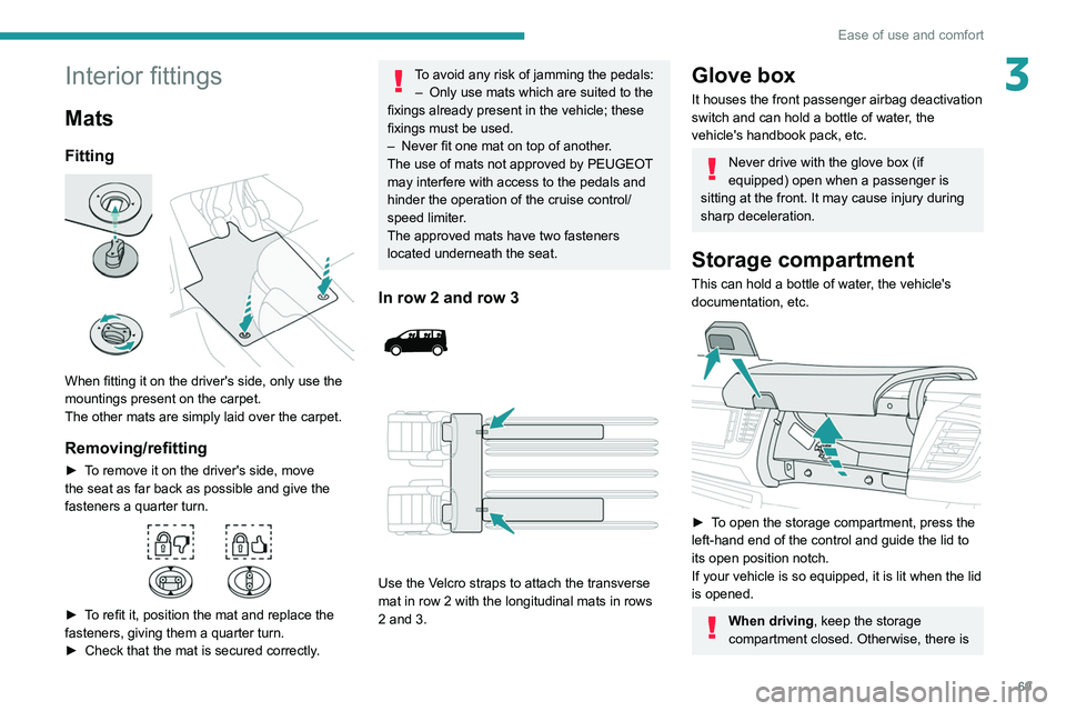 PEUGEOT EXPERT 2021  Owners Manual 69
Ease of use and comfort
3Interior fittings
Mats
Fitting 
 
When fitting it on the driver's side, only use the 
mountings present on the carpet.
The other mats are simply laid over the carpet.
R