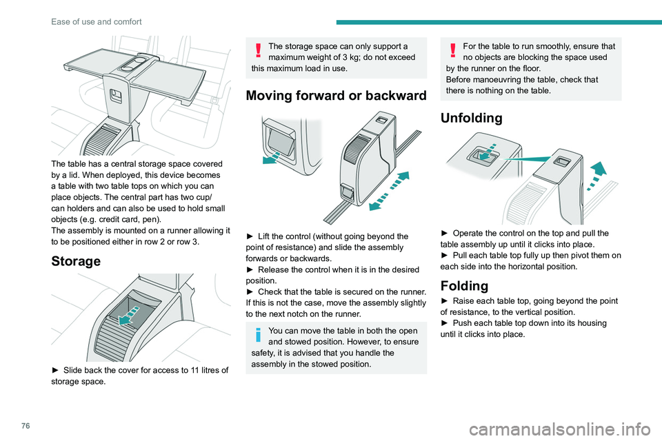 PEUGEOT EXPERT 2021  Owners Manual 76
Ease of use and comfort
 
► Push the control then tip the table assembly 
downward until it clicks into place.
Before stowing the table tops, check that 
they are clear. Before tipping the 
assem