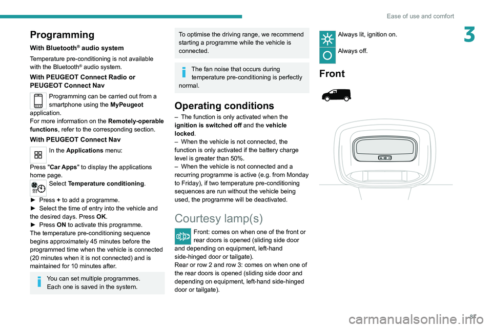 PEUGEOT EXPERT 2021  Owners Manual 87
Ease of use and comfort
3Programming
With Bluetooth® audio system
Temperature pre-conditioning is not available 
with the Bluetooth® audio system.
With PEUGEOT Connect Radio or 
PEUGEOT Connect N