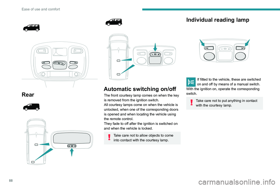 PEUGEOT EXPERT 2021  Owners Manual 88
Ease of use and comfort
 
 
 
 
Rear 
 
 
 
 
 
 
 
Automatic switching on/off
The front courtesy lamp comes on when the key 
is removed from the ignition switch.
All courtesy lamps come on when th