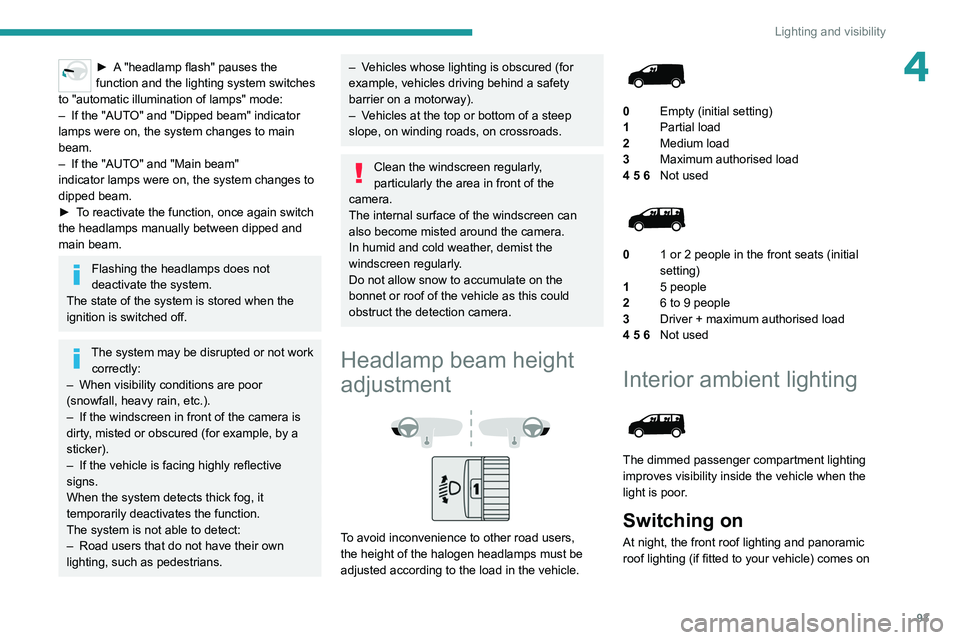 PEUGEOT EXPERT 2021  Owners Manual 93
Lighting and visibility
4► A "headlamp flash" pauses the 
function and the lighting system switches 
to "automatic illumination of lamps" mode:
–
 
If the "AUT
 O" and &