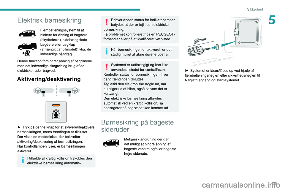 PEUGEOT EXPERT 2021  Brugsanvisning (in Danish) 133
Sikkerhed
5Elektrisk børnesikring
Fjernbetjeningssystem til at 
blokere for åbning af bagdøre 
(skydedør(e), sidehængslede 
bagdøre eller bagklap 
(afhængigt af bilmodel)) vha. de 
indvendi