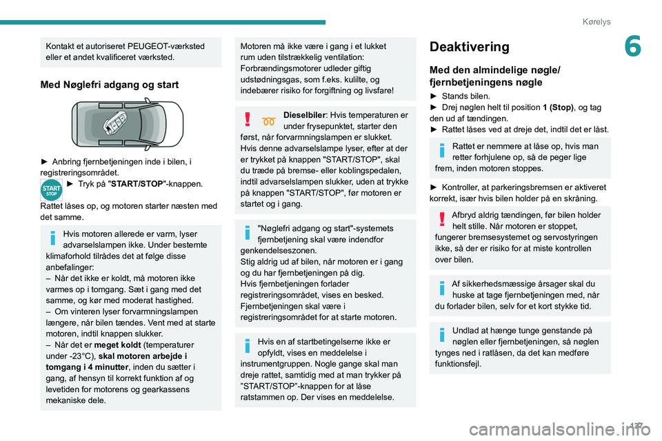 PEUGEOT EXPERT 2021  Brugsanvisning (in Danish) 137
Kørelys
6Kontakt et autoriseret PEUGEOT-værksted 
eller et andet kvalificeret værksted.
Med Nøglefri adgang og start 
 
► Anbring fjernbetjeningen inde i bilen, i 
registreringsområdet.
►