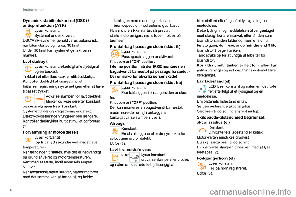 PEUGEOT EXPERT 2021 Brugsanvisning (in Danish) 16
Instrumenter
Dynamisk stabilitetskontrol (DSC) /
antispinfunktion (ASR)
Lyser konstant.
Systemet er deaktiveret.
DSC/ASR-systemet genaktiveres automatisk,
når bilen startes og fra ca. 30 km/t.
U PEUGEOT EXPERT 2021 Brugsanvisning (in Danish) 16
Instrumenter
Dynamisk stabilitetskontrol (DSC) /
antispinfunktion (ASR)
Lyser konstant.
Systemet er deaktiveret.
DSC/ASR-systemet genaktiveres automatisk,
når bilen startes og fra ca. 30 km/t.
U