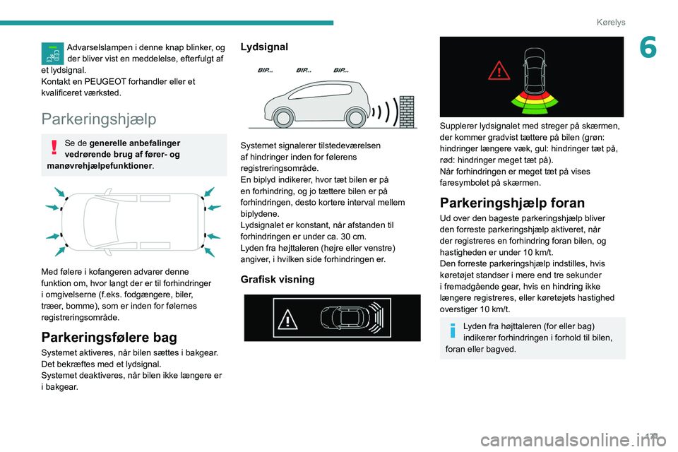 PEUGEOT EXPERT 2021  Brugsanvisning (in Danish) 171
Kørelys
6Advarselslampen i denne knap blinker, og der bliver vist en meddelelse, efterfulgt af 
et lydsignal.
Kontakt en
  PEUGEOT forhandler eller et 
kvalificeret værksted.
Parkeringshjælp
Se