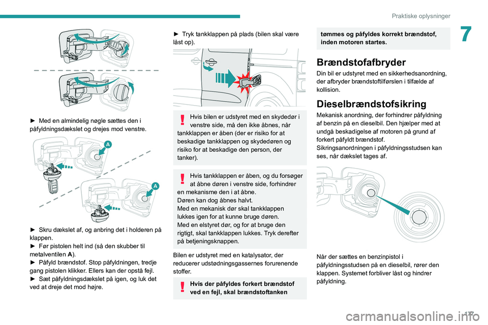 PEUGEOT EXPERT 2021  Brugsanvisning (in Danish) 177
Praktiske oplysninger
7
 
► Med en almindelig nøgle sættes den i 
påfyldningsdækslet og drejes mod venstre.
 
 
► Skru dækslet af, og anbring det i holderen på 
klappen.
►
 
Før pisto