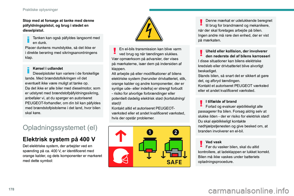 PEUGEOT EXPERT 2021  Brugsanvisning (in Danish) 178
Praktiske oplysninger
Vask med højtryksrenser
For at undgå at beskadige de elektriske 
komponenter er det udtrykkeligt forbudt at 
bruge højtryksrenser i motorrummet eller 
under karrosseriet.
