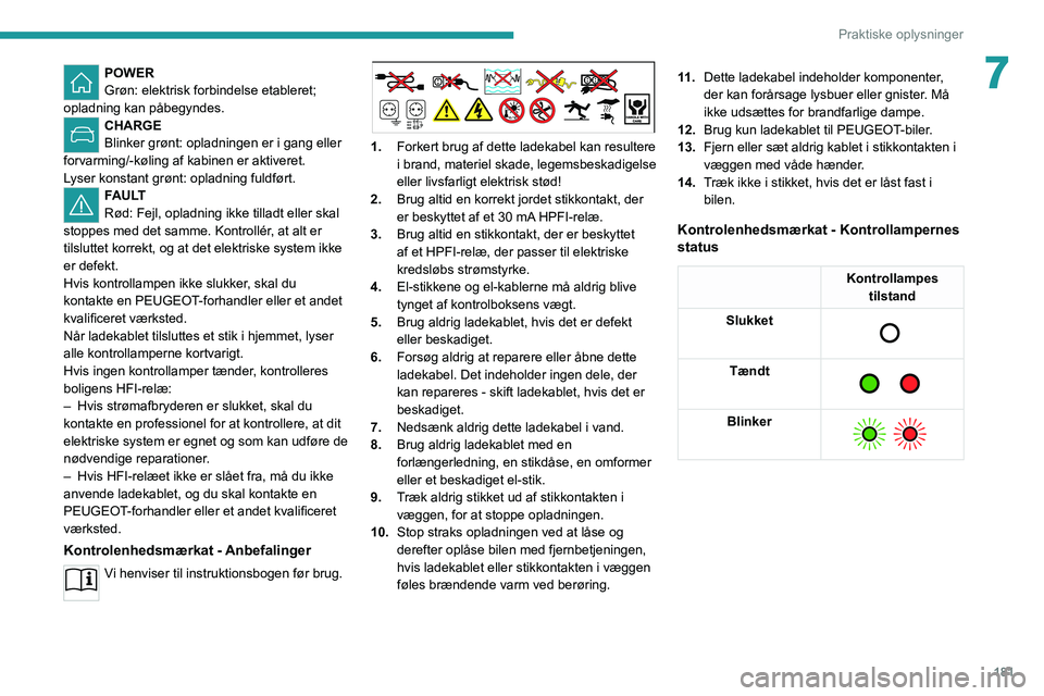 PEUGEOT EXPERT 2021 Brugsanvisning (in Danish) 181
Praktiske oplysninger
7POWER
Grøn: elektrisk forbindelse etableret;
opladning kan påbegyndes.
CHARGE
Blinker grønt: opladningen er i gang eller
forvarming/-køling af kabinen er aktiveret.
L PEUGEOT EXPERT 2021 Brugsanvisning (in Danish) 181
Praktiske oplysninger
7POWER
Grøn: elektrisk forbindelse etableret;
opladning kan påbegyndes.
CHARGE
Blinker grønt: opladningen er i gang eller
forvarming/-køling af kabinen er aktiveret.
L