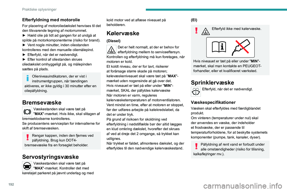 PEUGEOT EXPERT 2021  Brugsanvisning (in Danish) 192
Praktiske oplysninger
Dieselbrændstofadditiv 
(dieselmotor med 
partikelfilter)
 eller Når minimumsniveauet i 
partikelfilteradditivbeholderen 
er nået, lyser denne advarselslampe konstant, 
og