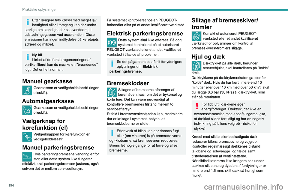 PEUGEOT EXPERT 2021  Brugsanvisning (in Danish) 194
Praktiske oplysninger
Brug af andre hjul- og dækstørrelser end 
de angivne kan påvirke dækkenes levetid 
og hjulrotation, frihøjden over jorden samt 
speedometeraflæsning og have en negativ 