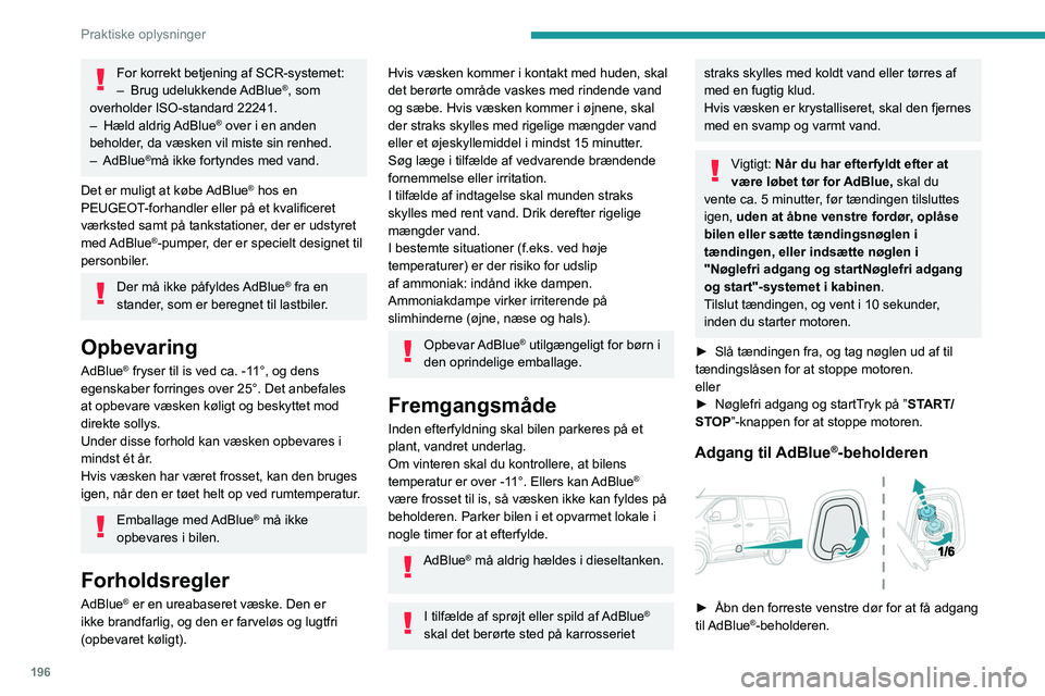 PEUGEOT EXPERT 2021  Brugsanvisning (in Danish) 196
Praktiske oplysninger
► Træk i den sorte klap 
nedefra.
►  Drej den blå hætte 1/6af en omgang mod 
uret.
►  Drej hætten opad.
►  Med en beholder med AdBlue
®: Når man har 
kontroller