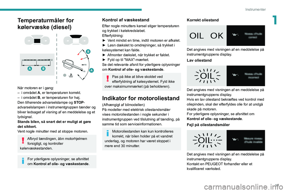 PEUGEOT EXPERT 2021  Brugsanvisning (in Danish) 19
Instrumenter
1Temperaturmåler for 
kølervæske (diesel)
 
 
Når motoren er i gang:
– i området  A, er temperaturen korrekt.
–
 
i området 
 B, er temperaturen for høj. 
Den tilhørende ad
