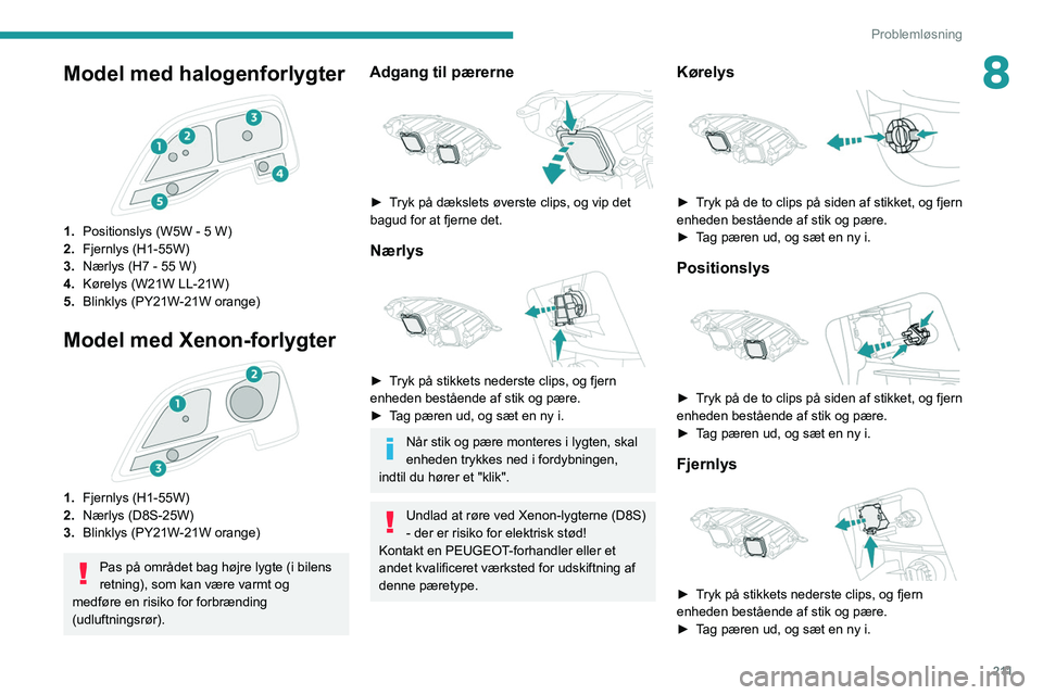 PEUGEOT EXPERT 2021  Brugsanvisning (in Danish) 2 11
Problemløsning
8Model med halogenforlygter 
 
1.Positionslys (W5W - 5 W)
2. Fjernlys (H1-55W)
3. Nærlys (H7 - 55 W)
4. Kørelys (W21W LL-21W)
5. Blinklys (PY21W-21W orange)
Model med Xenon-forl