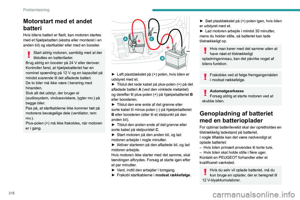 PEUGEOT EXPERT 2021  Brugsanvisning (in Danish) 218
Problemløsning
Motorstart med et andet 
batteri
Hvis bilens batteri er fladt, kan motoren startes 
med et hjælpebatteri (ekstra eller monteret i en 
anden bil) og startkabler eller med en booste