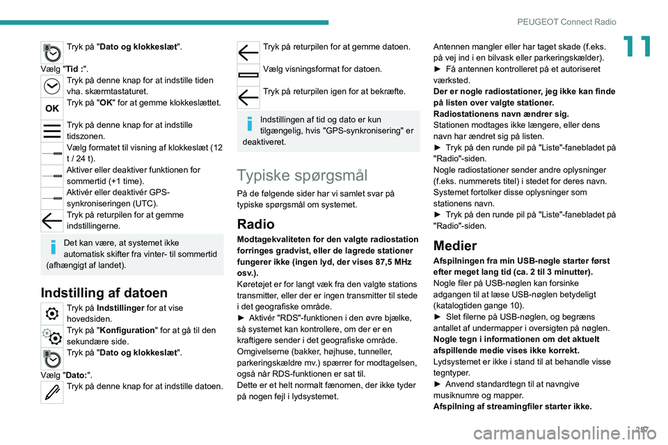PEUGEOT EXPERT 2021  Brugsanvisning (in Danish) 257
PEUGEOT Connect Radio
11Tryk på "Dato og klokkeslæt". 
Vælg "Tid :".
Tryk på denne knap for at indstille tiden  vha. skærmtastaturet.
Tryk på "OK" for at gemme klokke