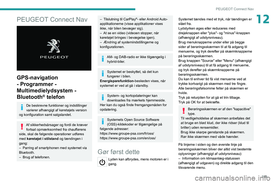 PEUGEOT EXPERT 2021  Brugsanvisning (in Danish) 259
PEUGEOT Connect Nav
12PEUGEOT Connect Nav 
 
GPS-navigation 
- Programmer - 
Multimedielydsystem - 
Bluetooth
® telefon
De beskrevne funktioner og indstillinger 
varierer afhængigt af køretøje