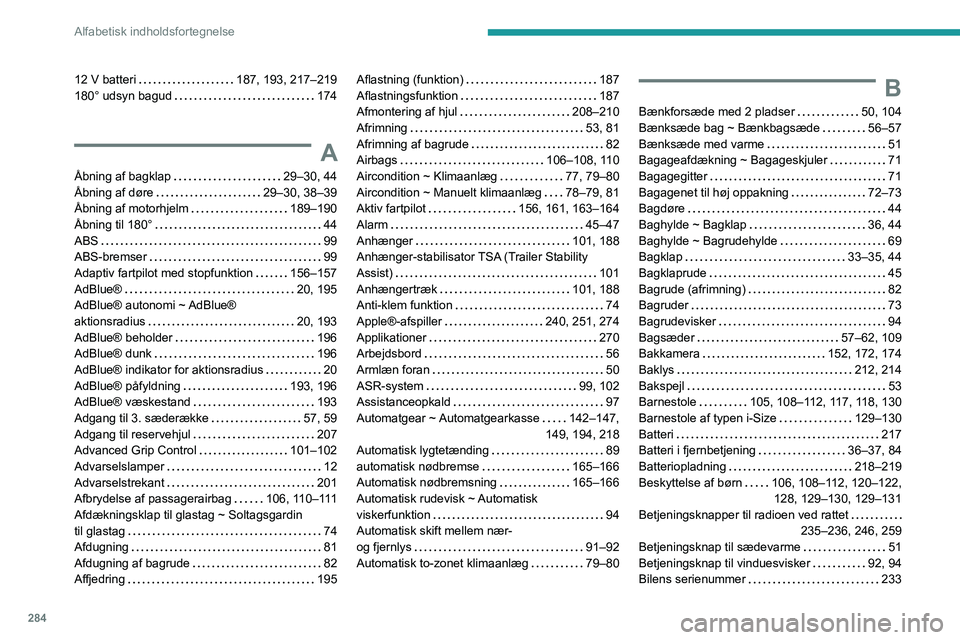 PEUGEOT EXPERT 2021  Brugsanvisning (in Danish) 284
Alfabetisk indholdsfortegnelse
12 V batteri    187, 193, 217–219
180° udsyn bagud     
174
A
Åbning af bagklap     29–30, 44
Åbning af døre     
29–30, 38–39
Åbning af motorhjelm
    
