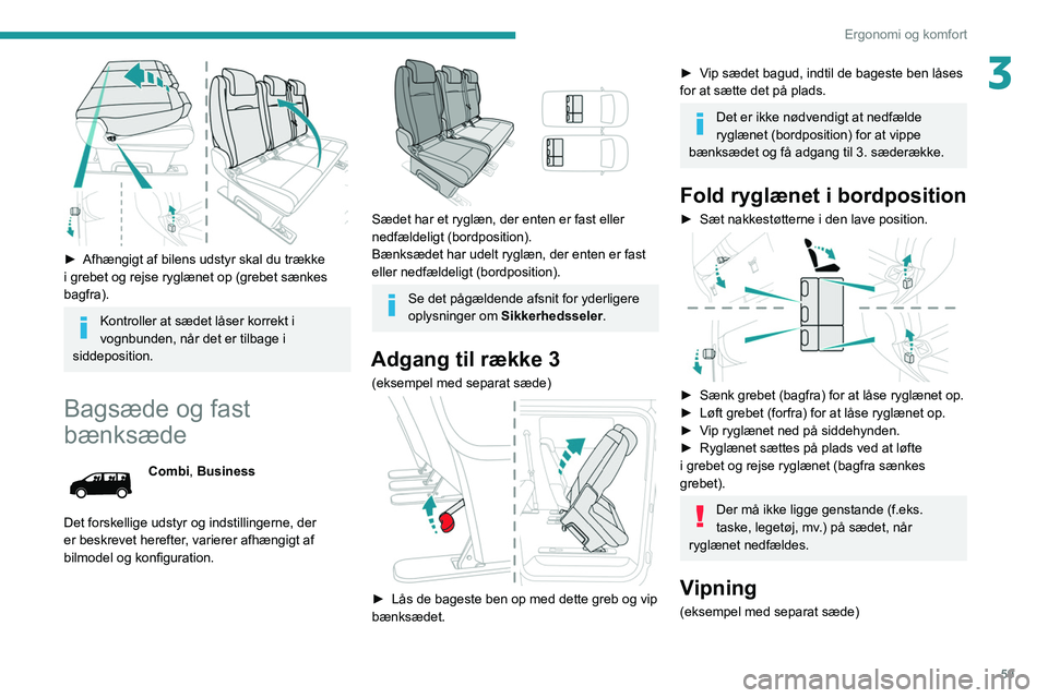 PEUGEOT EXPERT 2021  Brugsanvisning (in Danish) 59
Ergonomi og komfort
3
 
► Afhængigt af bilens udstyr skal du trække 
i grebet og rejse ryglænet op (grebet sænkes 
bagfra).
Kontroller at sædet låser korrekt i 
vognbunden, når det er tilb