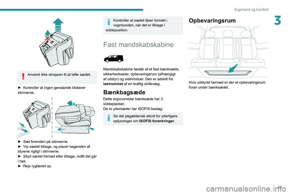 PEUGEOT EXPERT 2021  Brugsanvisning (in Danish) 65
Ergonomi og komfort
3
 
Anvend ikke stroppen til at løfte sædet. 
►
 
Kontroller at ingen genstande blokerer 
skinnerne.
 
 
► Sæt forenden på skinnerne.
►  V ip sædet tilbage, og placer