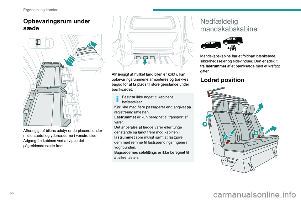 PEUGEOT EXPERT 2021  Brugsanvisning (in Danish) 66
Ergonomi og komfort
Opbevaringsrum under 
sæde
 
 
Afhængigt af bilens udstyr er de placeret under 
midtersædet og ydersæderne i venstre side.
Adgang fra kabinen ved at vippe det 
pågældende 