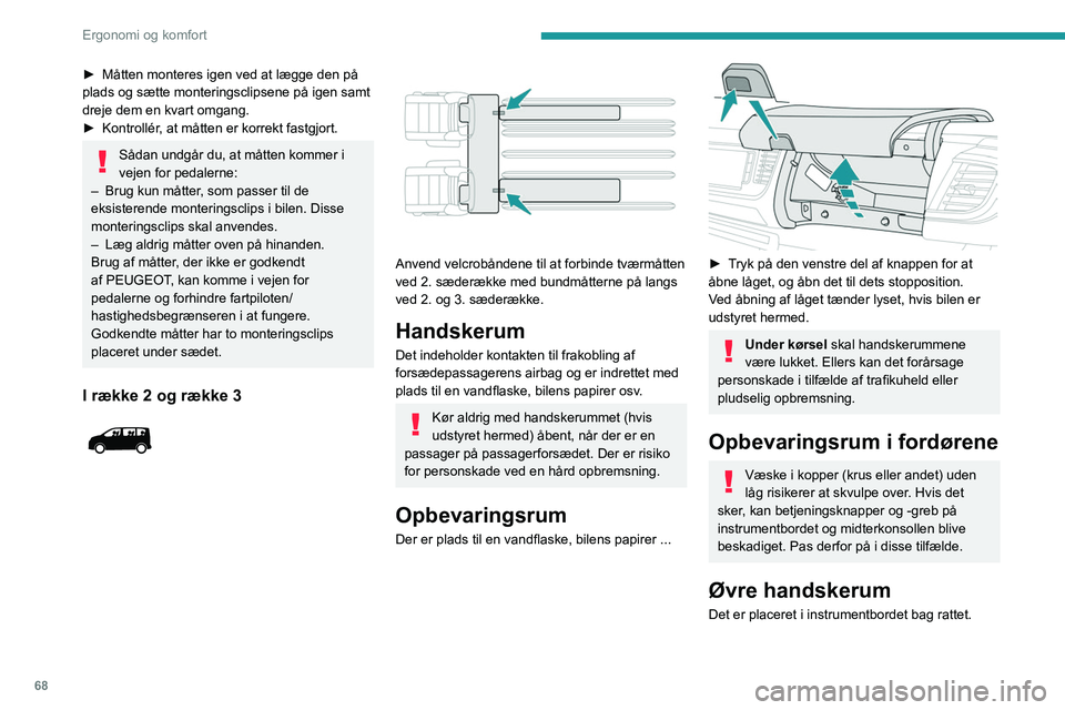 PEUGEOT EXPERT 2021 Brugsanvisning (in Danish) 68
Ergonomi og komfort
► Måtten monteres igen ved at lægge den på
plads og sætte monteringsclipsene på igen samt
dreje dem en kvart omgang.
►
Kontrollér
, at måtten er korrekt fastgjor PEUGEOT EXPERT 2021 Brugsanvisning (in Danish) 68
Ergonomi og komfort
► Måtten monteres igen ved at lægge den på
plads og sætte monteringsclipsene på igen samt
dreje dem en kvart omgang.
►
Kontrollér
, at måtten er korrekt fastgjor