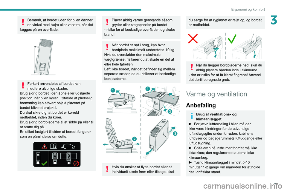 PEUGEOT EXPERT 2021 Brugsanvisning (in Danish) 77
Ergonomi og komfort
3Bemærk, at bordet uden for bilen danner
en vinkel mod højre eller venstre, når det
lægges på en overflade.
Forkert anvendelse af bordet kan
medføre alvorlige skade PEUGEOT EXPERT 2021 Brugsanvisning (in Danish) 77
Ergonomi og komfort
3Bemærk, at bordet uden for bilen danner
en vinkel mod højre eller venstre, når det
lægges på en overflade.
Forkert anvendelse af bordet kan
medføre alvorlige skade
