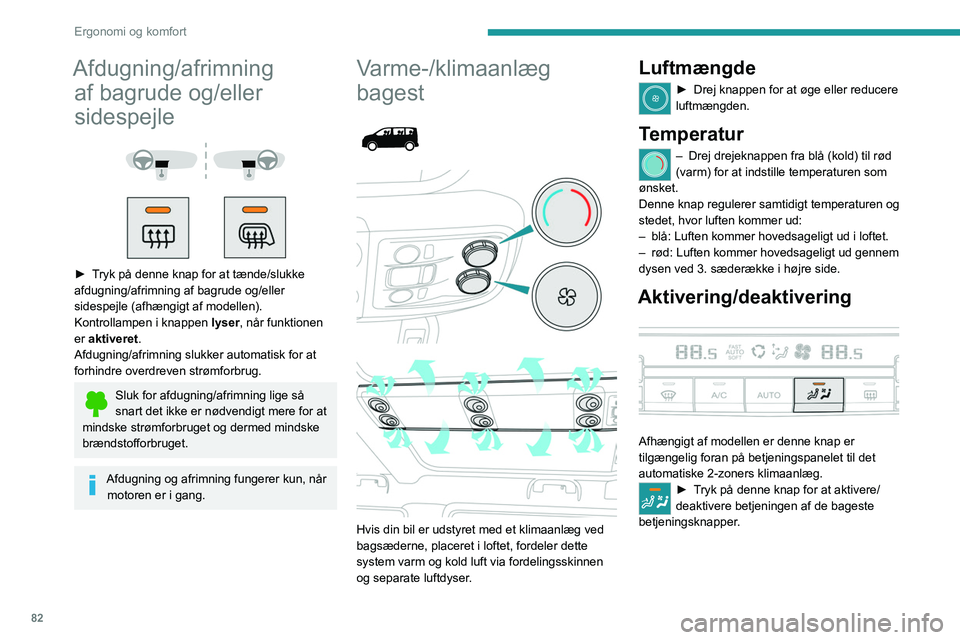 PEUGEOT EXPERT 2021  Brugsanvisning (in Danish) 82
Ergonomi og komfort
Afdugning/afrimning af bagrude og/eller 
sidespejle
 
 
 
 
► Tryk på denne knap for at tænde/slukke 
afdugning/afrimning af bagrude og/eller 
sidespejle (afhængigt af mode