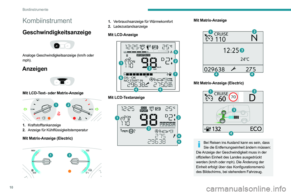 PEUGEOT EXPERT 2021  Betriebsanleitungen (in German) 10
Bordinstrumente
Kombiinstrument
Geschwindigkeitsanzeige 
 
Analoge Geschwindigkeitsanzeige (km/h oder 
mph).
Anzeigen 
 
Mit LCD-Text- oder Matrix-Anzeige 
 
1.Kraftstofftankanzeige
2. Anzeige für