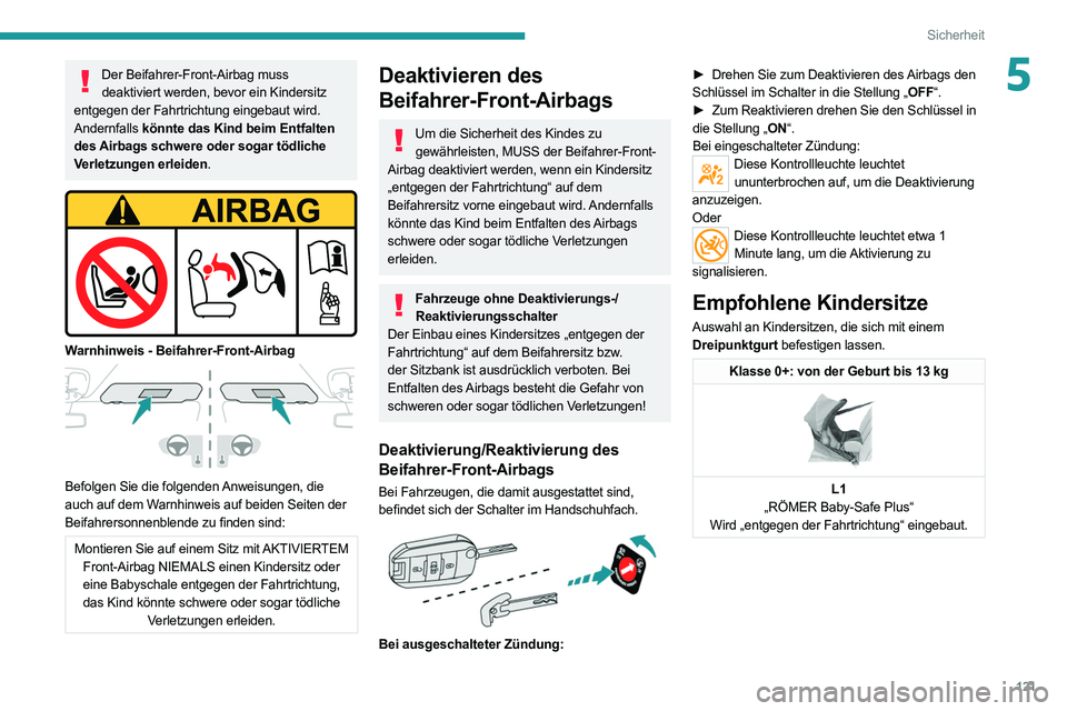 PEUGEOT EXPERT 2021 Betriebsanleitungen (in German) 121
Sicherheit
5Der Beifahrer-Front-Airbag muss deaktiviert werden, bevor ein Kindersitz
entgegen der Fahrtrichtung eingebaut wird.
Andernfalls könnte das Kind beim Entfalten
des Airbags schwere PEUGEOT EXPERT 2021 Betriebsanleitungen (in German) 121
Sicherheit
5Der Beifahrer-Front-Airbag muss deaktiviert werden, bevor ein Kindersitz
entgegen der Fahrtrichtung eingebaut wird.
Andernfalls könnte das Kind beim Entfalten
des Airbags schwere