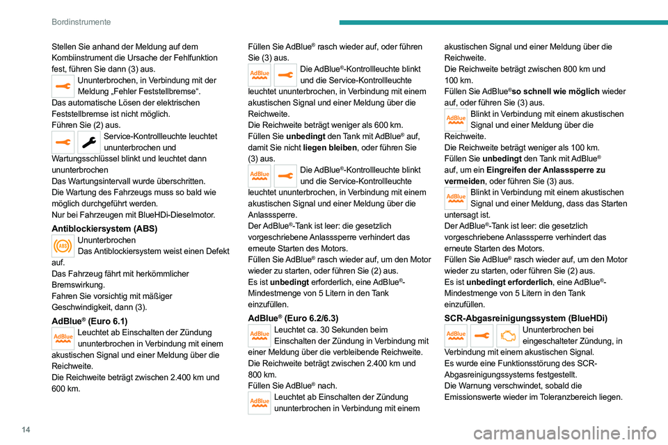 PEUGEOT EXPERT 2021  Betriebsanleitungen (in German) 14
Bordinstrumente
Stellen Sie anhand der Meldung auf dem 
Kombiinstrument die Ursache der Fehlfunktion 
fest, führen Sie dann (3) aus.
Ununterbrochen, in Verbindung mit der Meldung „Fehler Festste