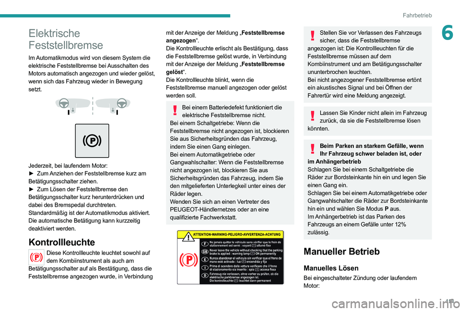 PEUGEOT EXPERT 2021 Betriebsanleitungen (in German) 151
Fahrbetrieb
6Elektrische
Feststellbremse
Im Automatikmodus wird von diesem System die
elektrische Feststellbremse bei Ausschalten des
Motors automatisch angezogen und wieder gelöst,
wenn sich PEUGEOT EXPERT 2021 Betriebsanleitungen (in German) 151
Fahrbetrieb
6Elektrische
Feststellbremse
Im Automatikmodus wird von diesem System die
elektrische Feststellbremse bei Ausschalten des
Motors automatisch angezogen und wieder gelöst,
wenn sich