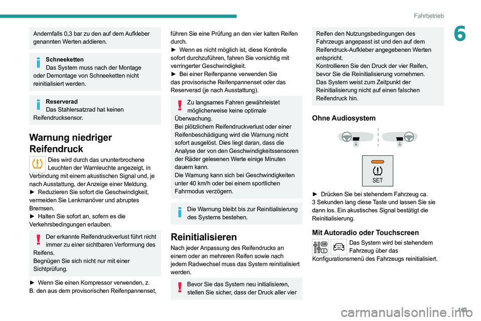 PEUGEOT EXPERT 2021 Betriebsanleitungen (in German) 163
Fahrbetrieb
6Andernfalls 0,3 bar zu den auf dem Aufkleber
genannten Werten addieren.
SchneekettenDas System muss nach der Montage
oder Demontage von Schneeketten nicht
reinitialisiert werden.
R PEUGEOT EXPERT 2021 Betriebsanleitungen (in German) 163
Fahrbetrieb
6Andernfalls 0,3 bar zu den auf dem Aufkleber
genannten Werten addieren.
SchneekettenDas System muss nach der Montage
oder Demontage von Schneeketten nicht
reinitialisiert werden.
R
