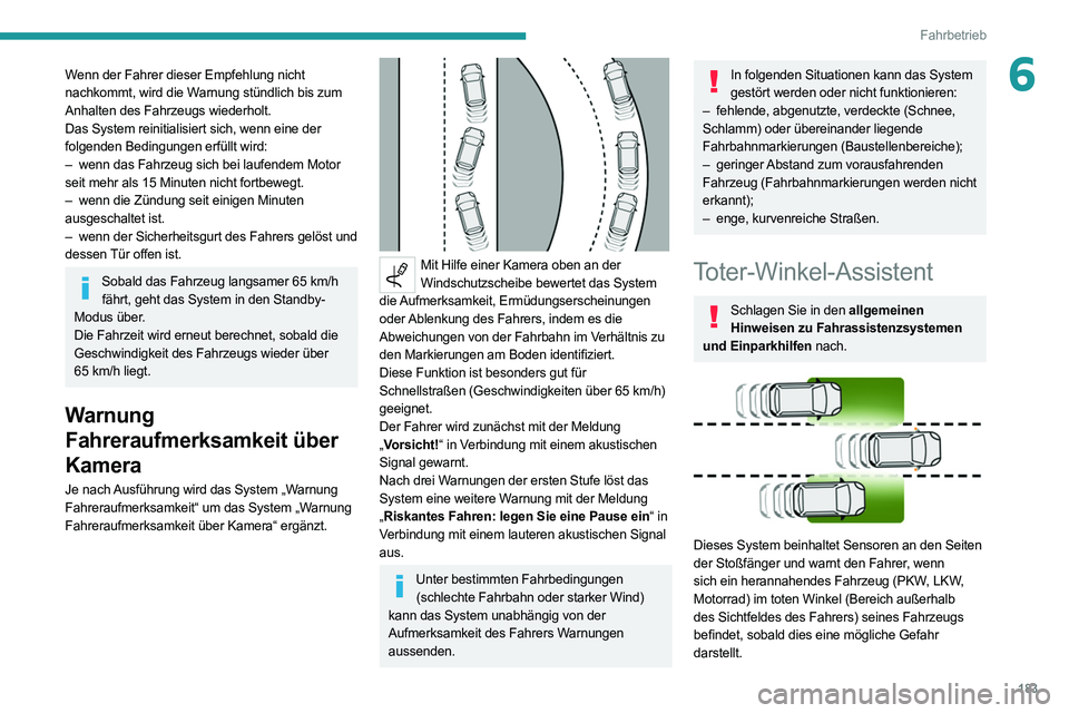 PEUGEOT EXPERT 2021  Betriebsanleitungen (in German) 183
Fahrbetrieb
6Wenn der Fahrer dieser Empfehlung nicht 
nachkommt, wird die Warnung stündlich bis zum 
Anhalten des Fahrzeugs wiederholt.
Das System reinitialisiert sich, wenn eine der 
folgenden B