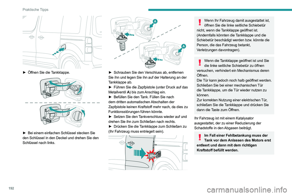 PEUGEOT EXPERT 2021  Betriebsanleitungen (in German) 192
Praktische Tipps
 
► Öffnen Sie die Tankklappe. 
 
► Bei einem einfachen Schlüssel stecken Sie  
den Schlüssel in den Deckel und drehen Sie den 
Schlüssel nach links.
 
 
► Schrauben Sie