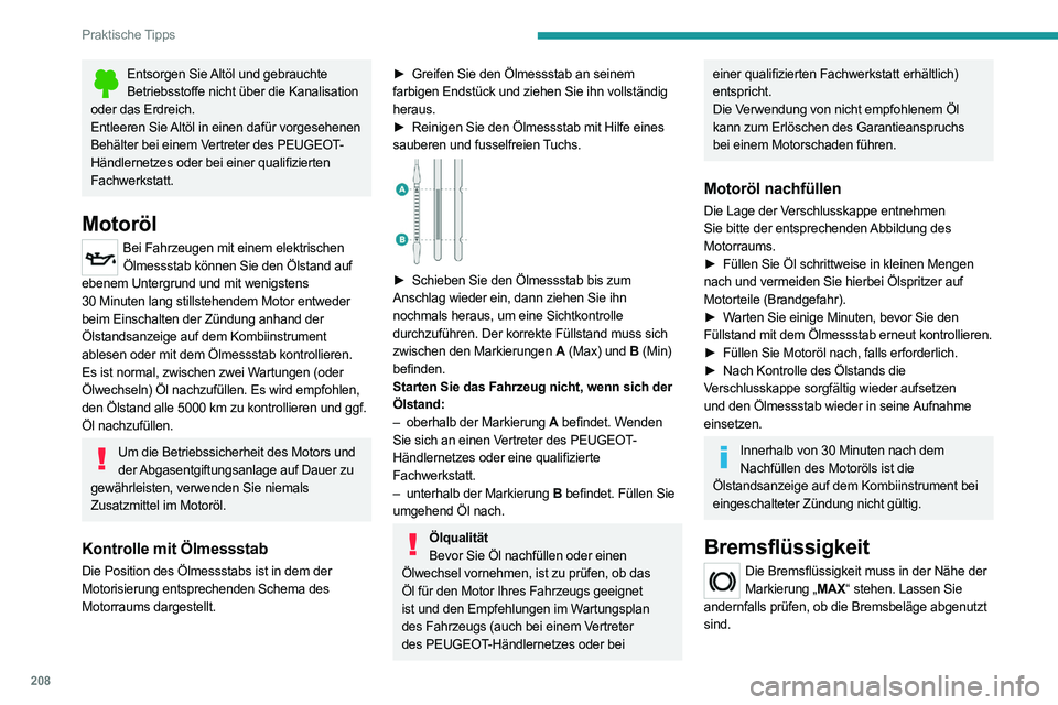 PEUGEOT EXPERT 2021  Betriebsanleitungen (in German) 208
Praktische Tipps
Entsorgen Sie Altöl und gebrauchte Betriebsstoffe nicht über die Kanalisation 
oder das Erdreich.
Entleeren Sie Altöl in einen dafür vorgesehenen 
Behälter bei einem Vertrete