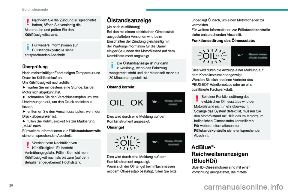 PEUGEOT EXPERT 2021  Betriebsanleitungen (in German) 20
Bordinstrumente
SCR-Abgasreinigungssystem (Selective Catalytic 
Reduction) und Dieselpartikelfilter (DPF) die 
Abgasbehandlung vornimmt. Zur Funktion dieser 
Einrichtung  wird AdBlue
® benötigt.
