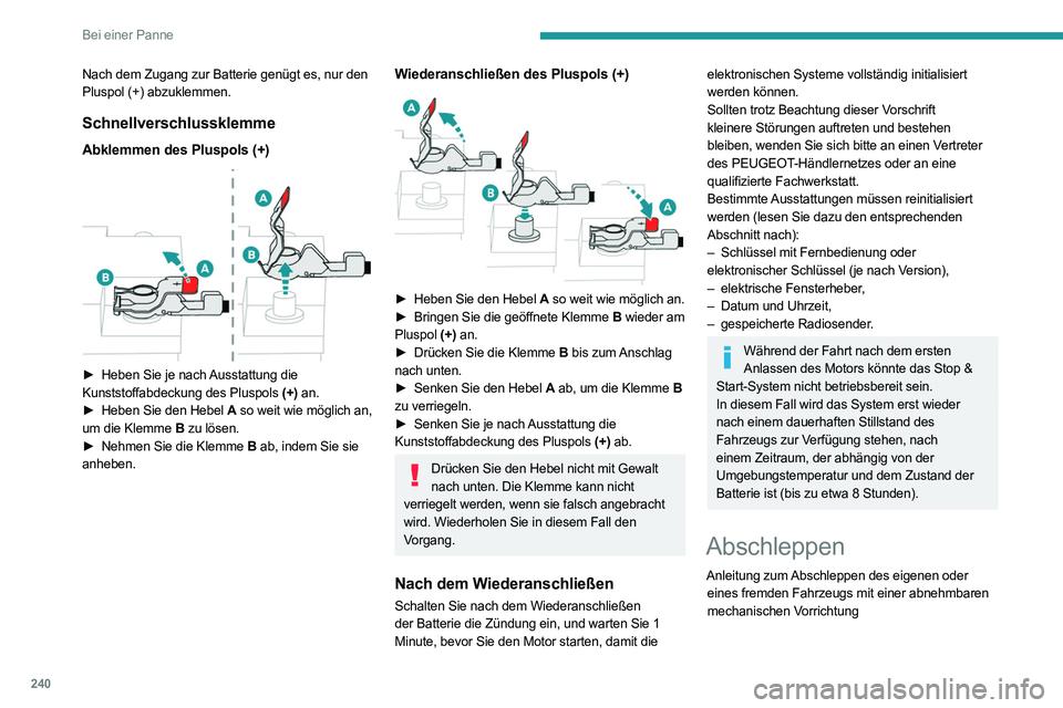PEUGEOT EXPERT 2021  Betriebsanleitungen (in German) 240
Bei einer Panne
Nach dem Zugang zur Batterie genügt es, nur den 
Pluspol (+) abzuklemmen.
Schnellverschlussklemme
Abklemmen des Pluspols (+) 
 
► Heben Sie je nach Ausstattung die 
Kunststoffab