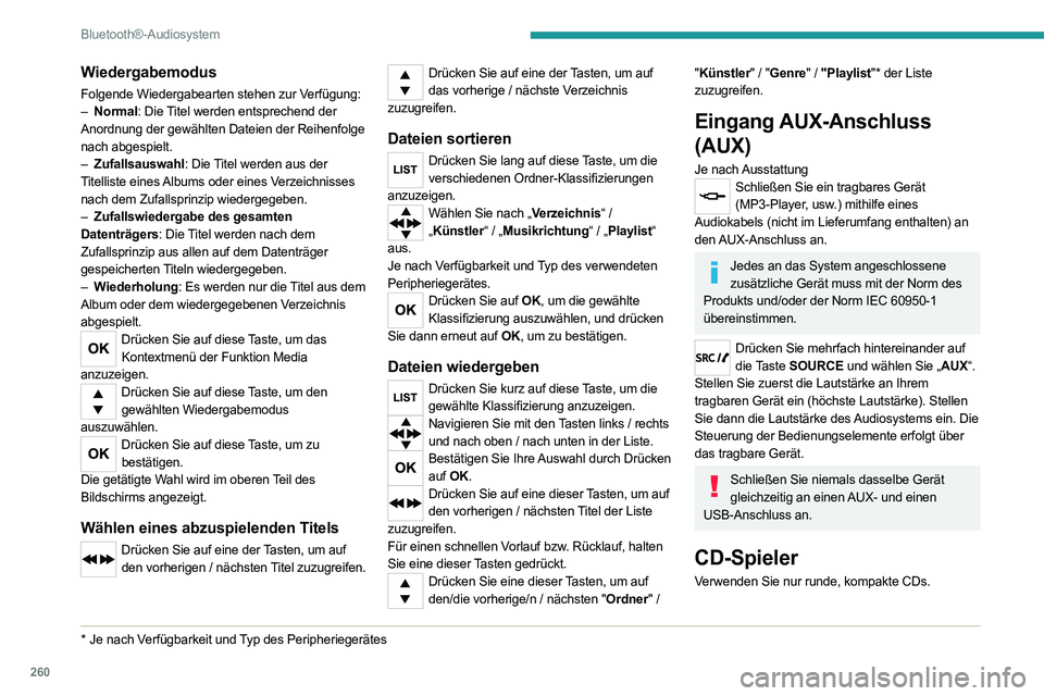 PEUGEOT EXPERT 2021  Betriebsanleitungen (in German) 260
Bluetooth®-Audiosystem
Der Raubkopierschutz auf Original-CDs oder mit 
einem eigenen CD-Brenner kopierte CDs können 
unabhängig von der Qualität des Original-CD-
Spielers zu Störungen führen