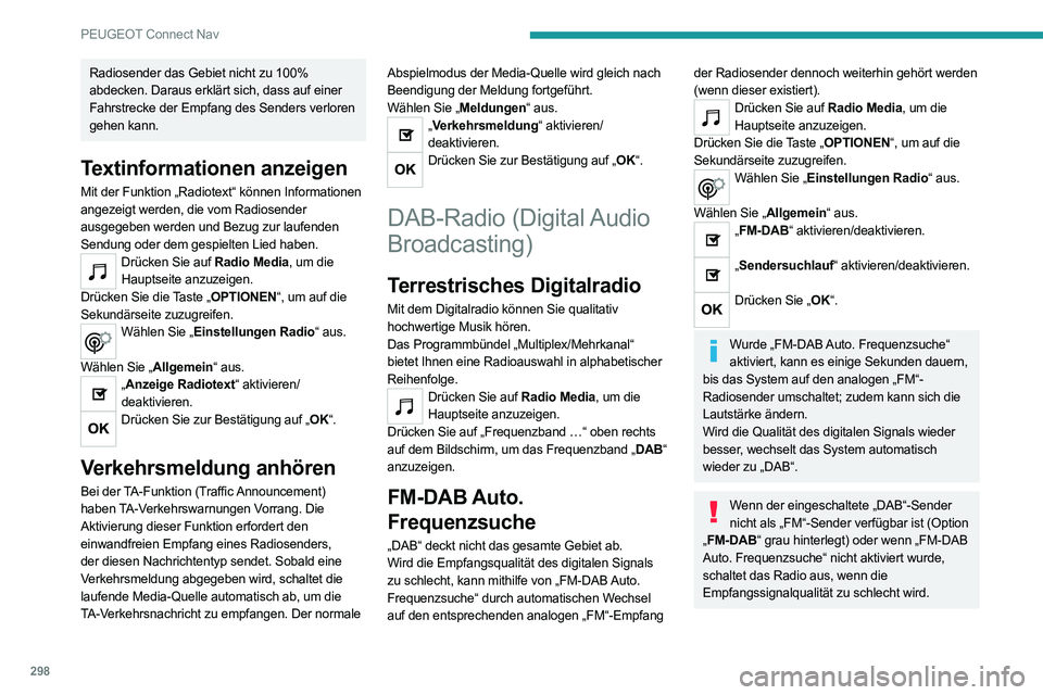 PEUGEOT EXPERT 2021  Betriebsanleitungen (in German) 298
PEUGEOT Connect Nav
Radiosender das Gebiet nicht zu 100% 
abdecken. Daraus erklärt sich, dass auf einer 
Fahrstrecke der Empfang des Senders verloren 
gehen kann.
Textinformationen anzeigen
Mit d
