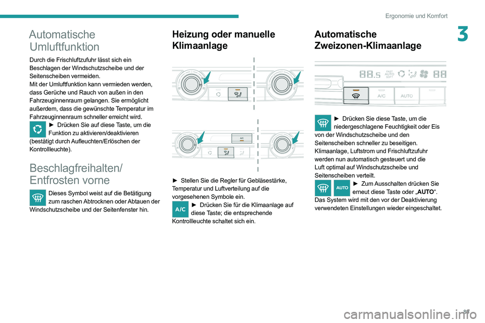 PEUGEOT EXPERT 2021 Betriebsanleitungen (in German) 89
Ergonomie und Komfort
3Automatische Umluftfunktion
Durch die Frischluftzufuhr lässt sich ein
Beschlagen der Windschutzscheibe und der
Seitenscheiben vermeiden.
Mit der Umluftfunktion kann vermie PEUGEOT EXPERT 2021 Betriebsanleitungen (in German) 89
Ergonomie und Komfort
3Automatische Umluftfunktion
Durch die Frischluftzufuhr lässt sich ein
Beschlagen der Windschutzscheibe und der
Seitenscheiben vermeiden.
Mit der Umluftfunktion kann vermie