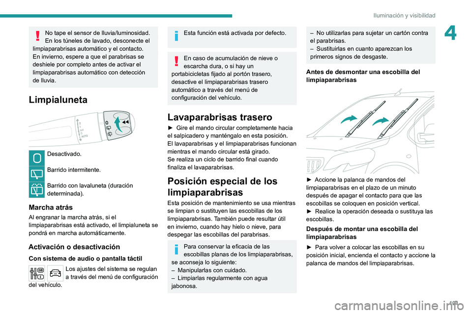 PEUGEOT EXPERT 2021  Manual del propietario (in Spanish) 101
Iluminación y visibilidad
4No tape el sensor de lluvia/luminosidad.
En los túneles de lavado, desconecte el 
limpiaparabrisas automático y el contacto.
En invierno, espere a que el parabrisas s