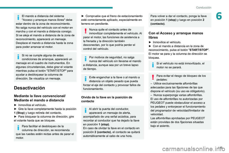 PEUGEOT EXPERT 2021 Manual del propietario (in Spanish) 149
Conducción
6El mando a distancia del sistema
"Acceso y arranque manos libres" debe
estar dentro de la zona de reconocimiento.
No salga nunca del vehículo con el motor en
marcha y con PEUGEOT EXPERT 2021 Manual del propietario (in Spanish) 149
Conducción
6El mando a distancia del sistema
"Acceso y arranque manos libres" debe
estar dentro de la zona de reconocimiento.
No salga nunca del vehículo con el motor en
marcha y con